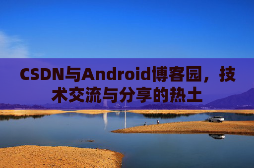 CSDN与Android博客园，技术交流与分享的热土