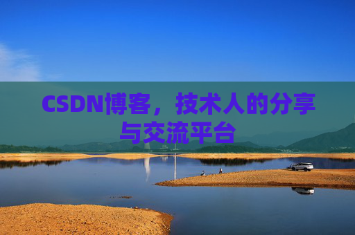 CSDN博客，技术人的分享与交流平台